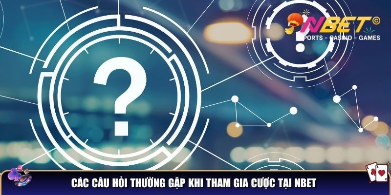 NBET - Nhà Cái Uy Tín Số 1, Khuyến Mãi Ngập Tràn 13 Các câu hỏi thường gặp khi tham gia cược tại NBET